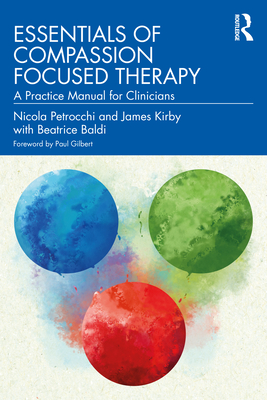 Essentials of Compassion Focused Therapy: A Practice Manual for Clinicians - Petrocchi, Nicola, and Kirby, James, and Baldi, Beatrice