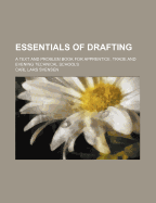 Essentials of Drafting; A Text and Problem Book for Apprentice, Trade and Evening Technical Schools