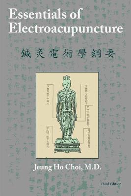 Essentials of Electroacupuncture Third Edition - Choi, M D Jeung Ho