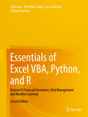 Essentials of Excel VBA, Python, and R: Volume II: Financial Derivatives, Risk Management and Machine Learning - Lee, John, and Chang, Jow-Ran, and Kao, Lie-Jane