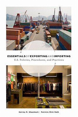 Essentials of Exporting and Importing: U.S. Trade Policies, Procedures, and Practices - Shoemack, Harvey R, and Rath, Patricia Mink