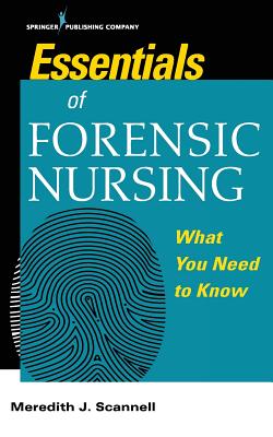 Essentials of Forensic Nursing: What You Need To Know - Scannell, Meredith J.