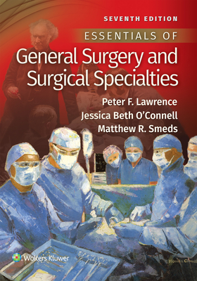 Essentials of General Surgery and Surgical Specialties - Lawrence, Peter F, Dr., and O'Connell, Jessica B, and Smeds, Matthew R