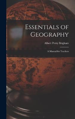 Essentials of Geography: A Manual for Teachers - Brigham, Albert Perry