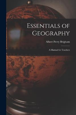 Essentials of Geography: A Manual for Teachers - Brigham, Albert Perry