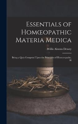 Essentials of Homoeopathic Materia Medica: Being a Quiz Compend Upon the Principles of Homoeopathy, H - Dewey, Willis Alonzo