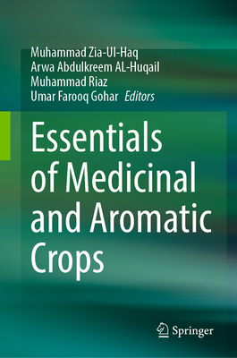 Essentials of Medicinal and Aromatic Crops - Zia-Ul-Haq, Muhammad (Editor), and Abdulkreem AL-Huqail, Arwa (Editor), and Riaz, Muhammad (Editor)