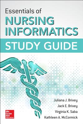 Essentials of Nursing Informatics Study Guide - Brixey, Juliana J, and Brixey, Jack E, and Saba, Virginia K