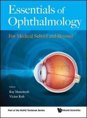 Essentials Of Ophthalmology: For Medical School And Beyond - Manotosh, Ray (Editor), and Koh, Victor (Editor)