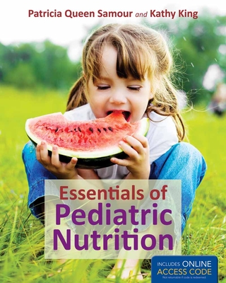 Essentials of Pediatric Nutrition - Book Only - Samour, Patricia Queen, and King, Kathy, Rd, LD