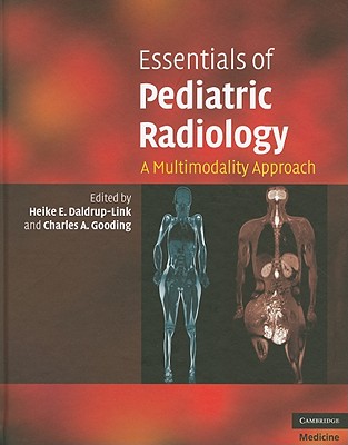 Essentials of Pediatric Radiology: A Multimodality Approach - Daldrup-Link, Heike E, MD, PhD (Editor), and Gooding, Charles A, MD (Editor)