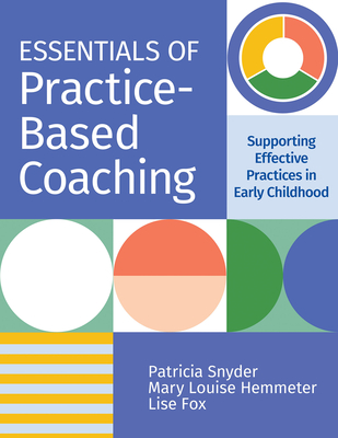Essentials of Practice-Based Coaching: Supporting Effective Practices in Early Childhood - Snyder, Patricia, Dr., and Fox, Lise, Dr., and Hemmeter, Mary Louise, Dr., Ed