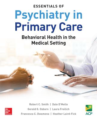 Essentials of Psychiatry in Primary Care: Behavioral Health in the Medical Setting - Smith, Robert C, and D'Mello, Dale, and Osborn, Gerald