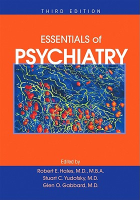 Essentials of Psychiatry, Third Edition - Hales, Robert E, Dr., MD, MBA, and Yudofsky, Stuart C, MD, and Gabbard, Glen O, MD