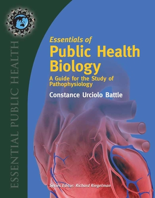 Essentials of Public Health Biology: A Guide for the Study of Pathophysiology: A Guide for the Study of Pathophysiology - Battle, Constance U