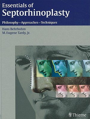 Essentials of Septorhinoplasty: Philosophy - Approaches - Techniques - Behrbohm, Hans, and Tardy, M Eugene, Jr., MD, Facs