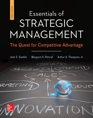 Essentials of Strategic Management: The Quest for Competitive Advantage - Gamble, John E, and Thompson, Jr., Arthur A, and Peteraf, Margaret