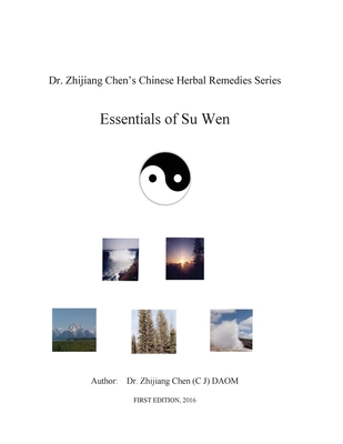Essentials of Su Wen - Dr. Zhijiang Chen's Chinese Herbal Remedies Series - Chen, Zhijiang