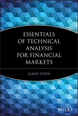 Essentials of Technical Analysis for Financial Markets - Chen, James