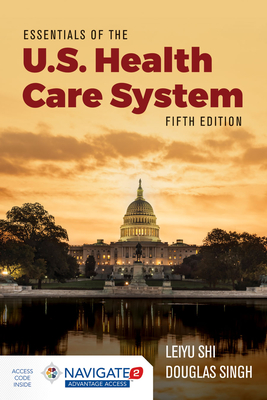 Essentials of the U.S. Health Care System with Advantage Access and the Navigate 2 Scenario for Health Care Delivery - Shi, Leiyu, and Singh, Douglas A, and Toolwire