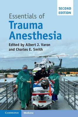 Essentials of Trauma Anesthesia - Varon, Albert J, Dr., MD (Editor), and Smith, Charles E, Professor, M.D. (Editor)