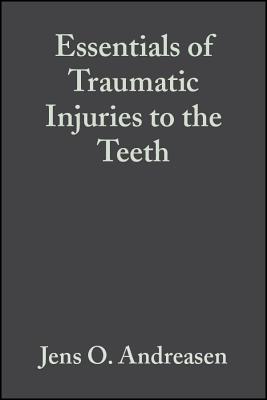 Essentials of Traumatic Injuries to the Teeth: A Step-By-Step Treatment Guide - Andreasen, J O, and Andreasen, F M