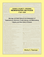 Essex County, Virginia Newspaper Notices, 1738-1938: Marriage and Death Notices from the Newspapers of Tappahannock, Richmond, Fredericksburg, and Williamsburg Virginia, and Other Items of Interest