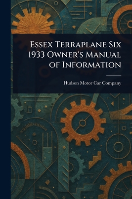 Essex Terraplane Six 1933 Owner's Manual of Information - Company, Hudson Motor Car