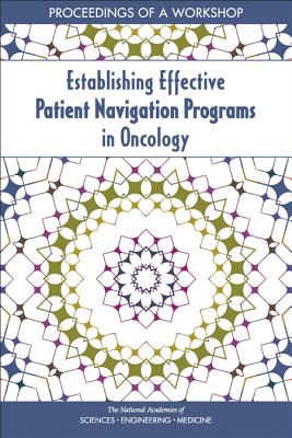 Establishing Effective Patient Navigation Programs in Oncology: Proceedings of a Workshop - National Academies of Sciences, Engineering, and Medicine, and Health and Medicine Division, and Board on Health Care Services