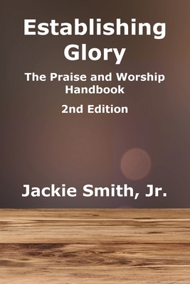 Establishing Glory: The Praise and Worship Handbook (2nd Edition) - Smith, Jackie, Jr.