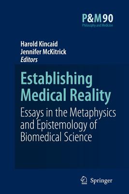 Establishing Medical Reality: Essays in the Metaphysics and Epistemology of Biomedical Science - Kincaid, Harold (Editor), and McKitrick, Jennifer (Editor)