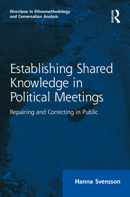 Establishing Shared Knowledge in Political Meetings: Repairing and Correcting in Public - Svensson, Hanna