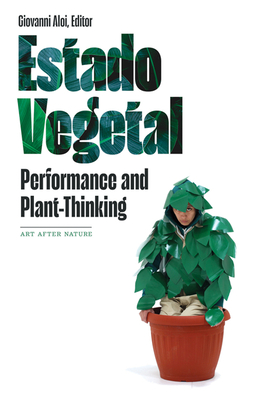 Estado Vegetal: Performance and Plant-Thinking - Aloi, Giovanni (Editor)