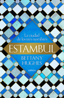 Estambul: La Ciudad de Los Tres Nombres - Hughes, Bettany