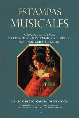 Estampas Musicales: Obra De Texto En La Escuela Nacional Preparatoria De M?xico. Segundo Curso Superior - Garc?a, Adalberto de Mendoza, Dr.