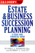 Estate and Business Succession Planning: A Legal Guide to Wealth Transfer - Fishkind, Russell J, Esq., and Kautz, Robert C, Esq.