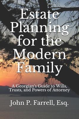 Estate Planning for the Modern Family: A Georgian's Guide to Wills, Trusts, and Powers of Attorney - Farrell, John P