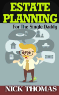 Estate Planning for the Single Daddy: A Simple Guide to Understanding the Basics of Estate Planning