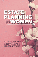 Estate Planning for Women: Strategies and Solutions for Modern Women