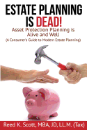 Estate Planning Is Dead!: Asset Protection Planning Is Alive and Well (a Consumer's Guide to Modern Estate Planning)