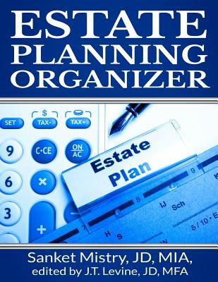 Estate Planning Organizer: Legal Self-Help Guide - Levine, J T, and Mistry, Sanket