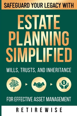 Estate Planning Simplified: Safeguard Your Legacy with Wills, Trusts, and Inheritance for Effective Asset Management - Wise, Retire