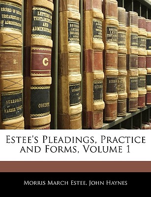 Estee's Pleadings, Practice and Forms, Volume 1 - Estee, Morris March, and Haynes, John