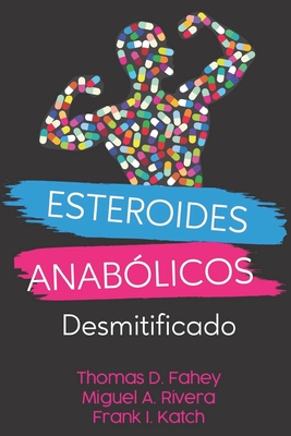 Esteroides Anab?licos: Desmitificado - Rivera, Miguel Angel, and Katch, Frank I, and Fahey, Thomas Davin