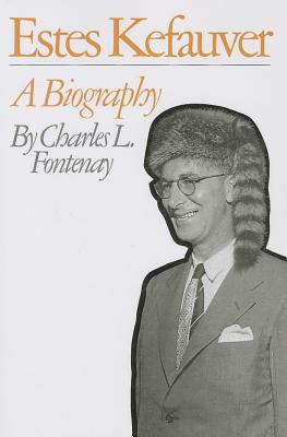 Estes Kefauver: A Biography - Fontenay, Charles L