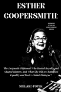 Esther Coopersmith: BRIDGING WORLDS, EMPOWERING MINDS: The Enigmatic Diplomat Who Hosted Royalty and Shaped History, and What She Did to Champion Equality and Foster Global Dialogue".