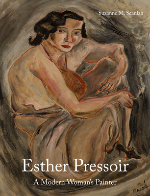 Esther Pressoir: A Modern Woman's Painter - Scanlan, Suzanne M.