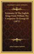 Estimates of the English Kings from William the Conqueror to George III (1872)