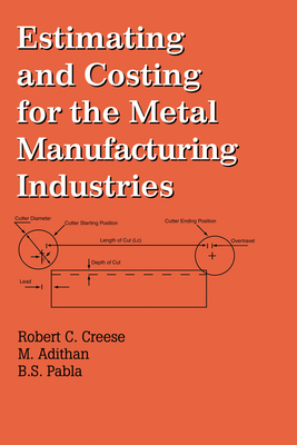 Estimating and Costing for the Metal Manufacturing Industries - Creese, Robert, and Adithan, M.