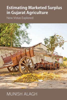 Estimating Marketed Surplus in Gujarat Agriculture: New Vistas Explored - Alagh, Munish